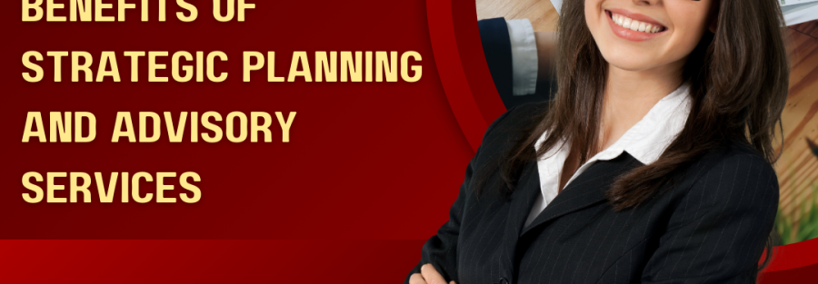 Benefits of Strategic Planning and Advisory Services