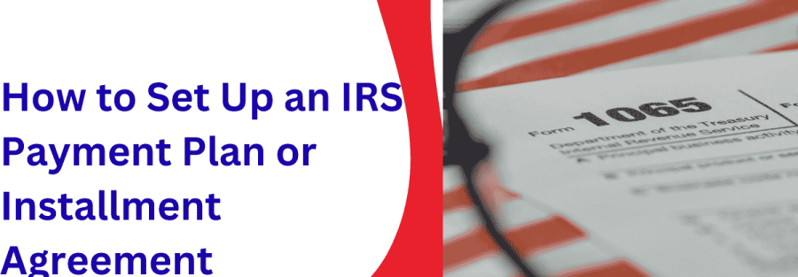 How to Set Up an IRS Payment Plan or Installment Agreement