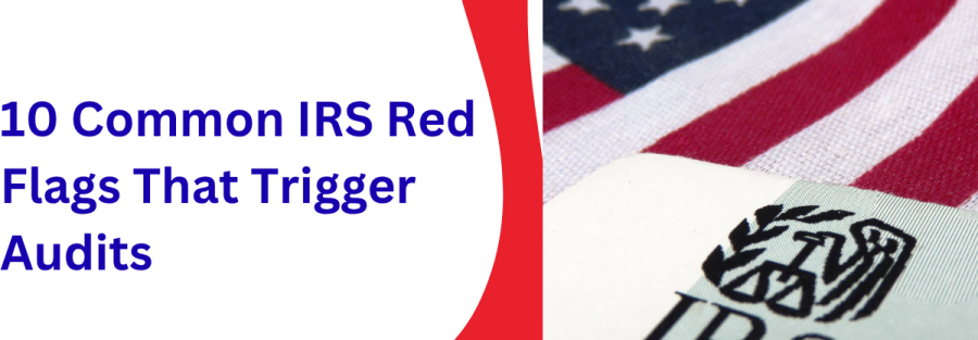 10 Common IRS Red Flags That Trigger Audits
